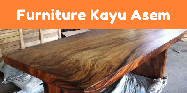 Mengenal Furniture Kayu Asem Untuk Alternatif Furniture Di Hunian Anda