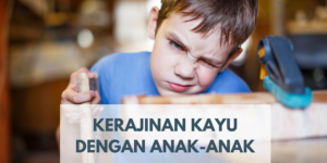 Tips Melakukan Pekerjaan Kayu dengan Anak-Anak Lebih Ramah Lingkungan