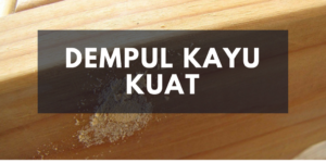 Mengenal Dempul Kayu yang Kuat dengan Hasil Optimal